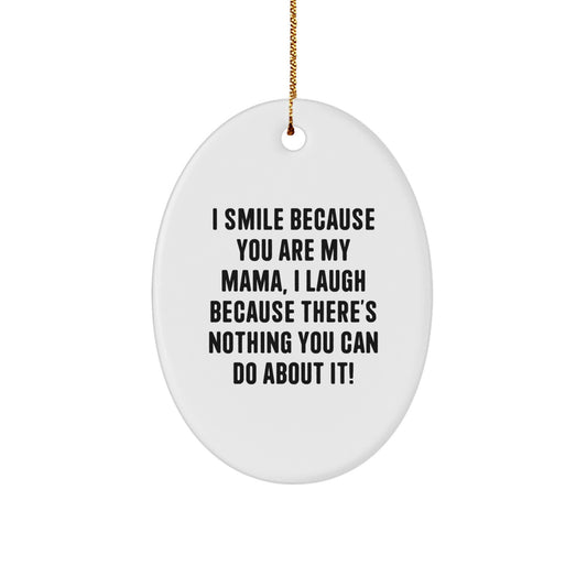 Funny Mama Christmas Unique Gifts from Family Oval Ornament, 'I Smile Because You Are My Mama, I Laugh Because There's Nothing You Can Do About It!' - Image 1