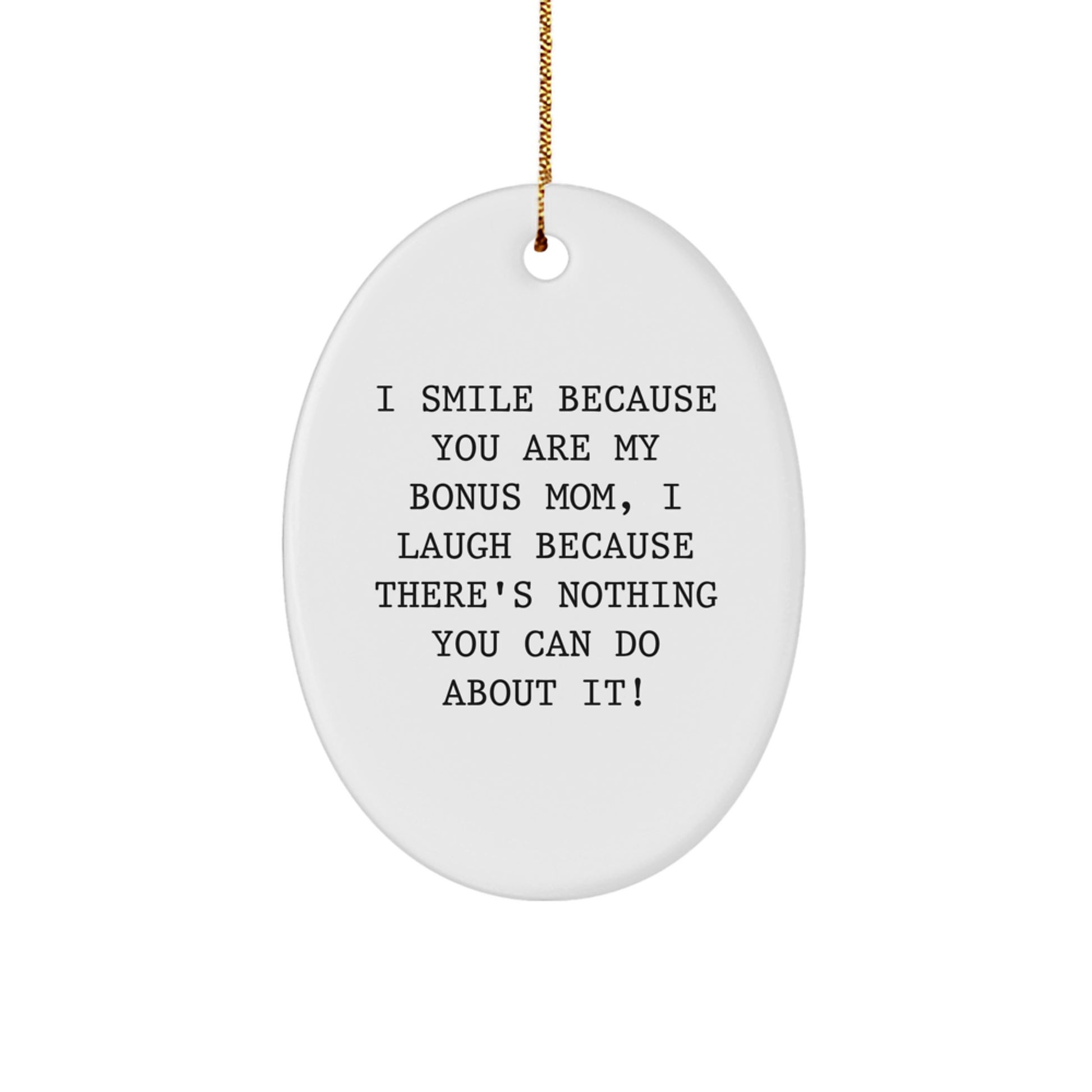 Funny Bonus Mom Gifts from Friends to Bonus Mom - Oval Ornament, 'I Smile Because You Are My Bonus Mom, I Laugh Because There's Nothing You Can Do About It!' - Christmas Unique Gifts - Image 1