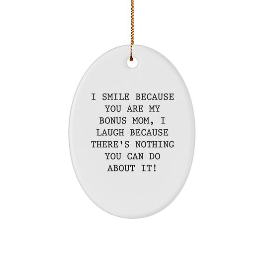 Funny Bonus Mom Gifts from Friends to Bonus Mom - Oval Ornament, 'I Smile Because You Are My Bonus Mom, I Laugh Because There's Nothing You Can Do About It!' - Christmas Unique Gifts - Image 1