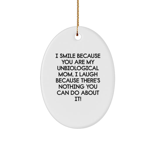Unbiological Mom Gifts, Funny Oval Ornament, 'I Smile Because You Are My Unbiological Mom, I Laugh Because There's Nothing You Can Do About It!' Christmas Unique Gifts from Family to Unbiological Mom - Image 1