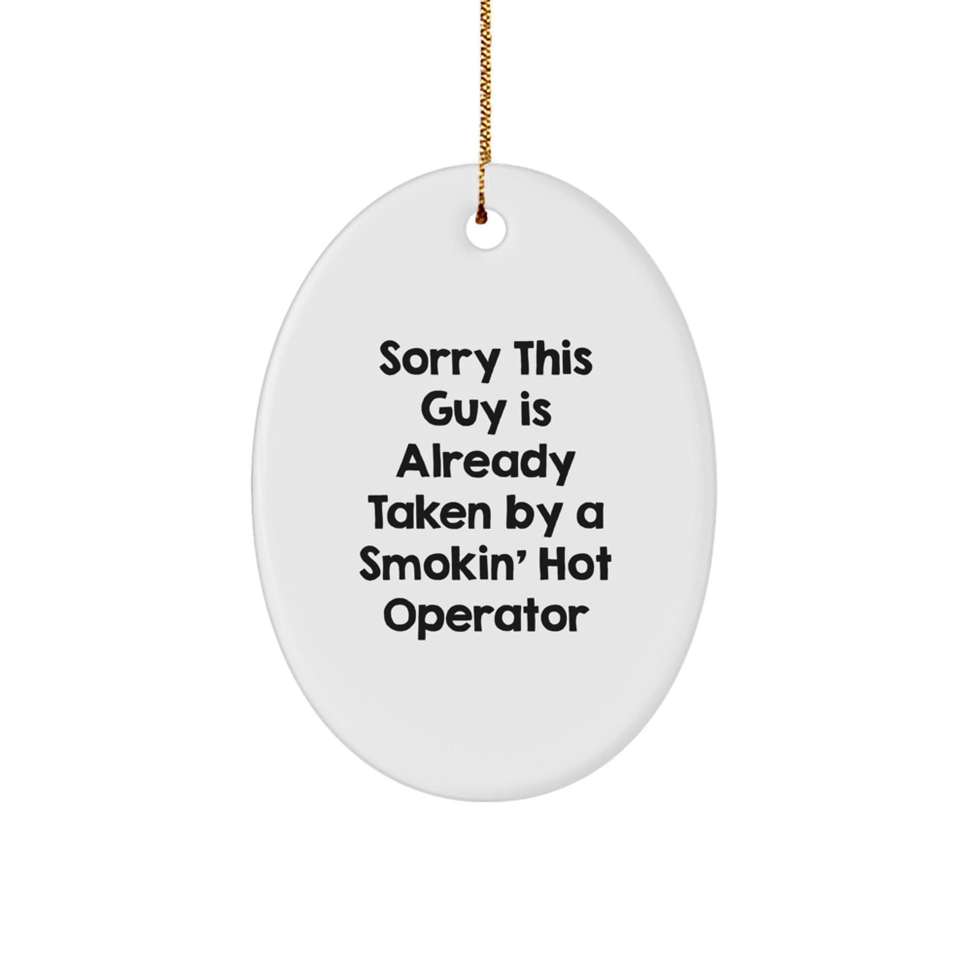 Funny Operator Gifts from Friends, Men, or Women - Christmas Unique Oval Ornament with Sorry This Guy Is Already Taken By A Smokin' Hot Operator Quote - Image 1