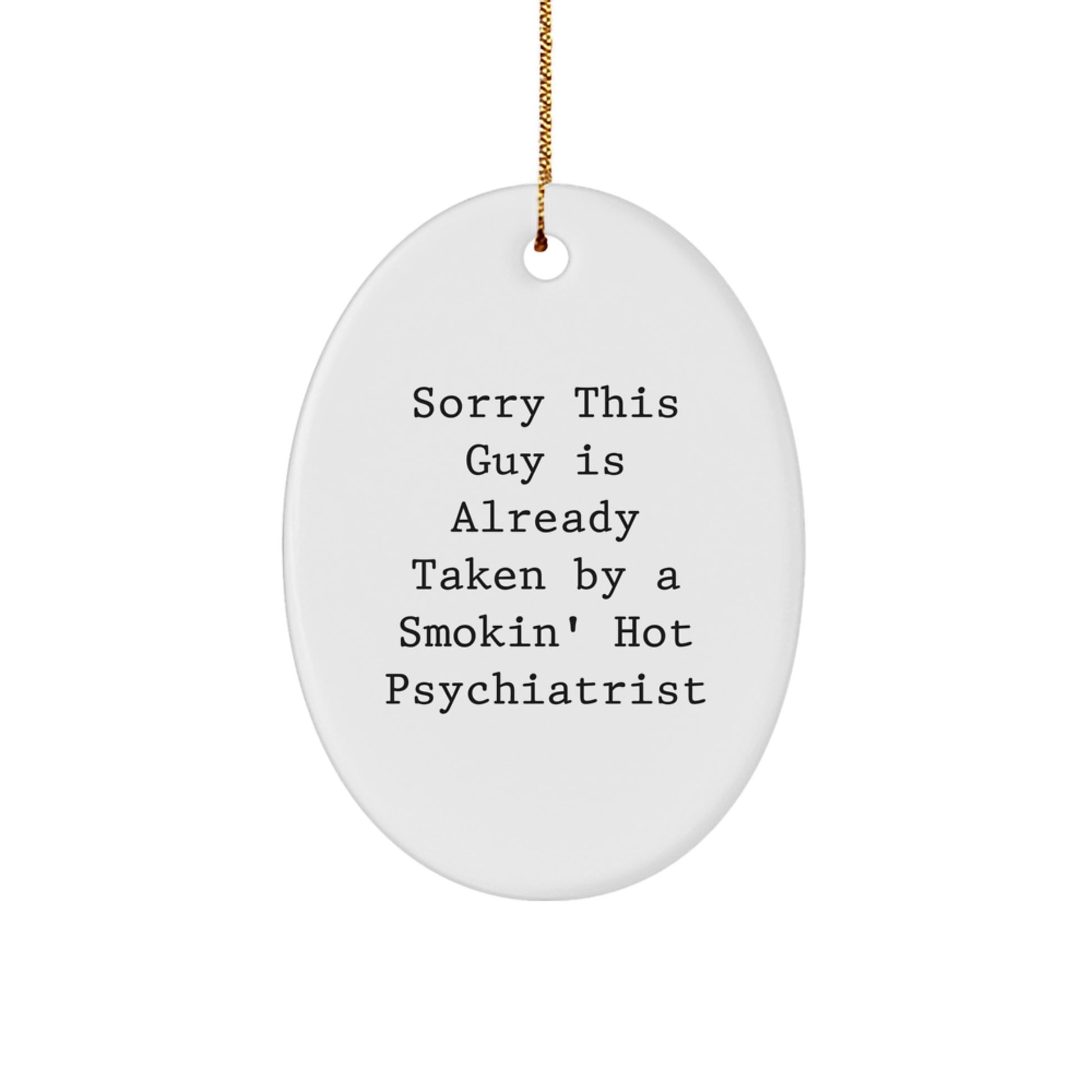 Funny Psychiatrist Gifts from Friends for Christmas - Oval Ornament with 'Sorry This Guy Is Already Taken By A Smokin' Hot Psychiatrist' Quote - Image 1