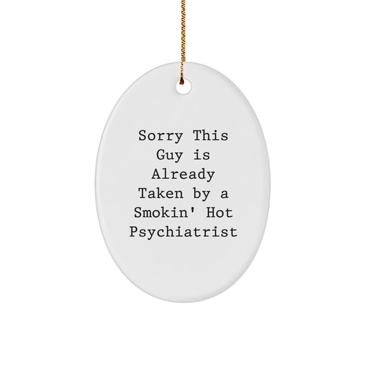 Funny Psychiatrist Gifts from Friends for Christmas - Oval Ornament with 'Sorry This Guy Is Already Taken By A Smokin' Hot Psychiatrist' Quote - Image 1