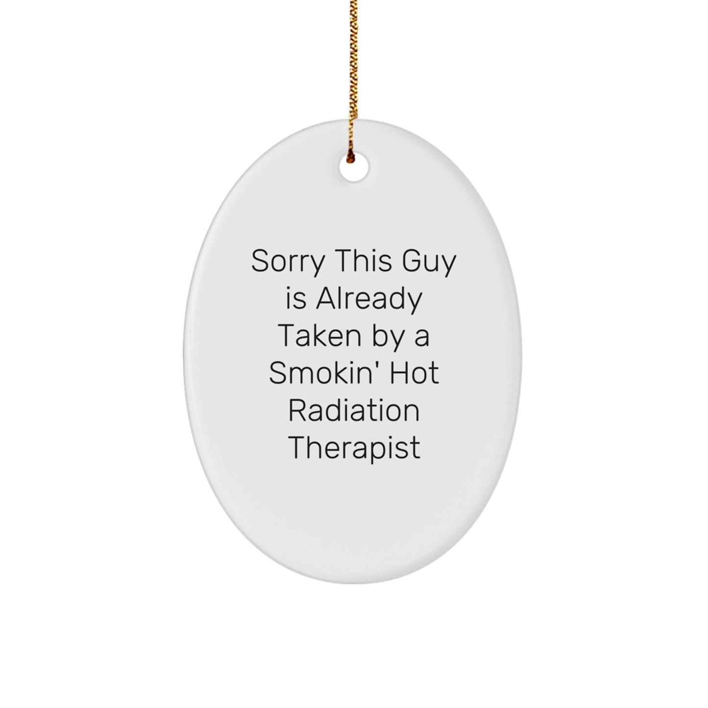 Funny Radiation Therapist Gifts from Friends for Christmas Oval Ornament, Sorry 'This Guy Is Already Taken By A Smokin' Hot Radiation Therapist' - Image 1