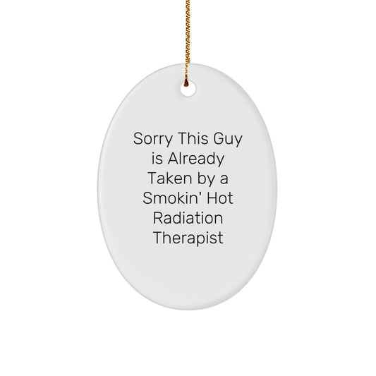 Funny Radiation Therapist Gifts from Friends for Christmas Oval Ornament, Sorry 'This Guy Is Already Taken By A Smokin' Hot Radiation Therapist' - Image 1