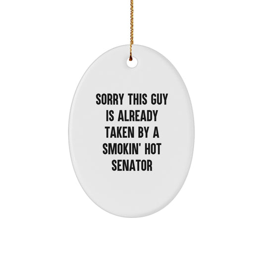 Funny Senator Gifts - 'Sorry This Guy Is Already Taken By A Smokin' Hot Senator' Oval Ornament, Gifts from Men to Senator, Christmas Unique Gifts - Image 1