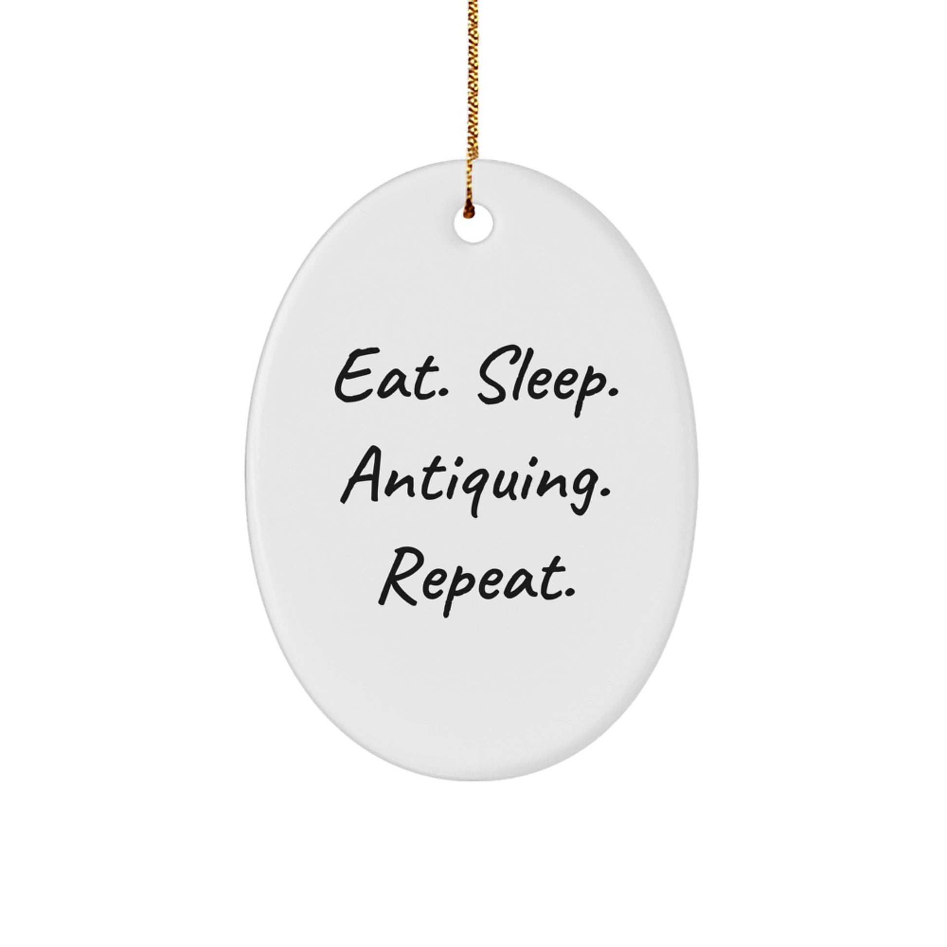 Antiquing Enthusiasts Gifts, Eat. Sleep. Antiquing. Repeat. Oval Ornament, Funny Quote, White, 3.25" Tall, Perfect for Christmas, Gifts from Friends, Gifts for Antiquing Enthusiasts - Image 1
