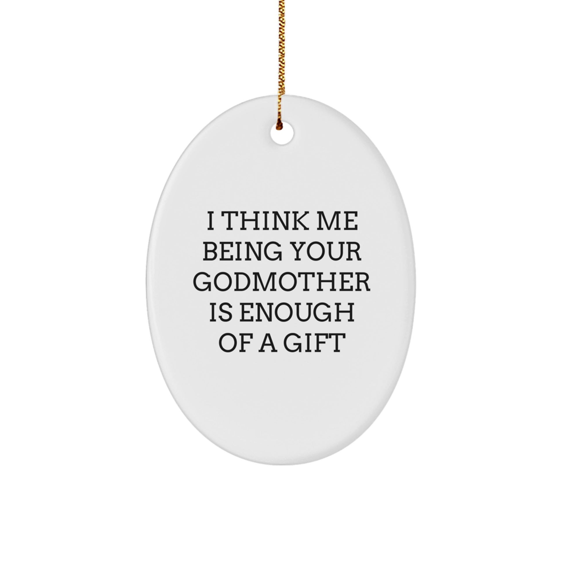 Funny Godmother Gifts for Christmas, Oval Ornament, I Think Me Being Your Godmother Is Enough Of A Gift, Gifts from Family to Godmother, White Oval Shaped - Image 1