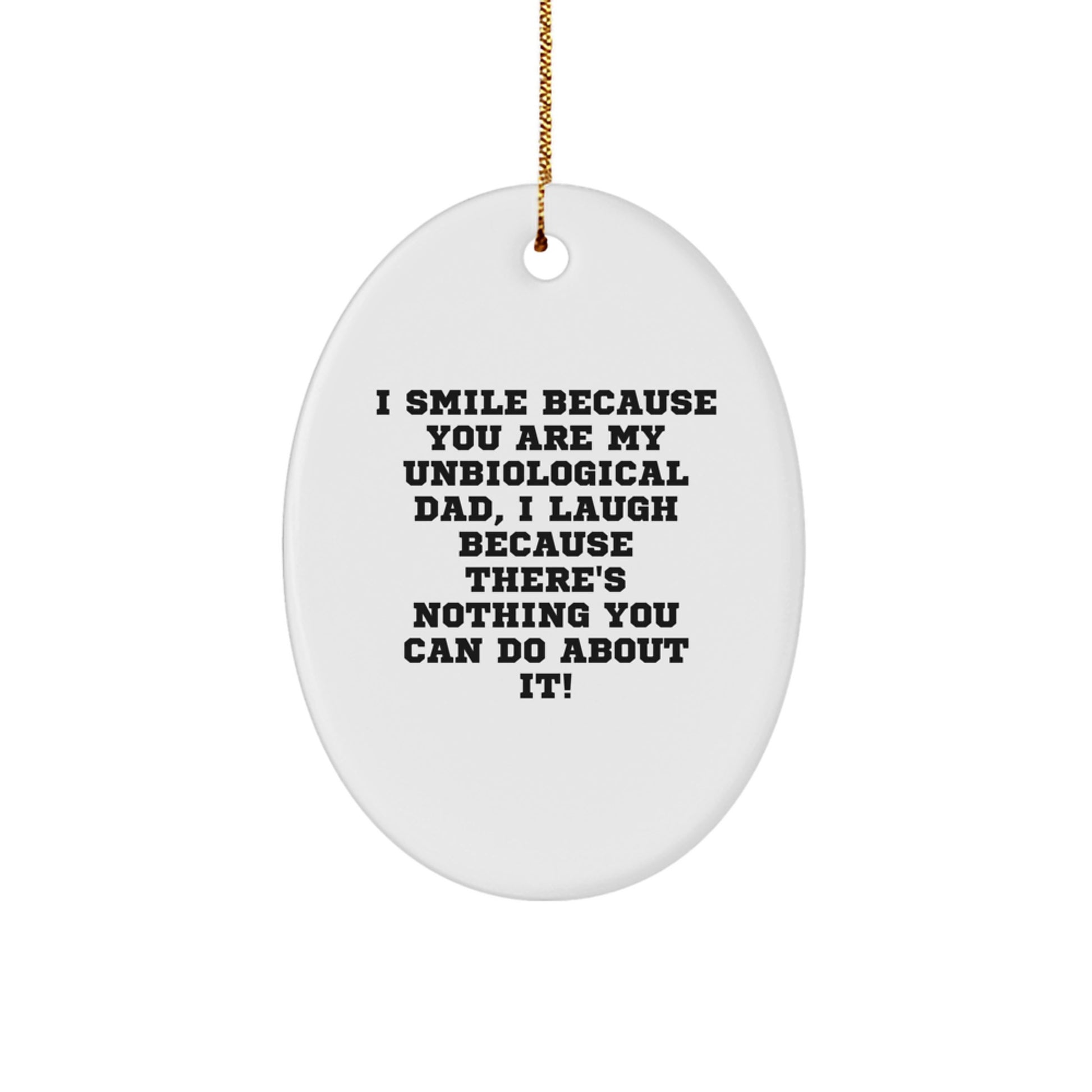 Funny Unbiological Dad Gifts from Men for Christmas Unique Oval Ornament - 'I Smile Because You Are My Unbiological Dad, I Laugh Because There's Nothing You Can Do About It!' - Image 1