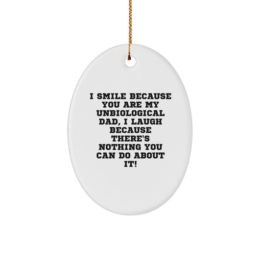 Funny Unbiological Dad Gifts from Men for Christmas Unique Oval Ornament - 'I Smile Because You Are My Unbiological Dad, I Laugh Because There's Nothing You Can Do About It!' - Image 1