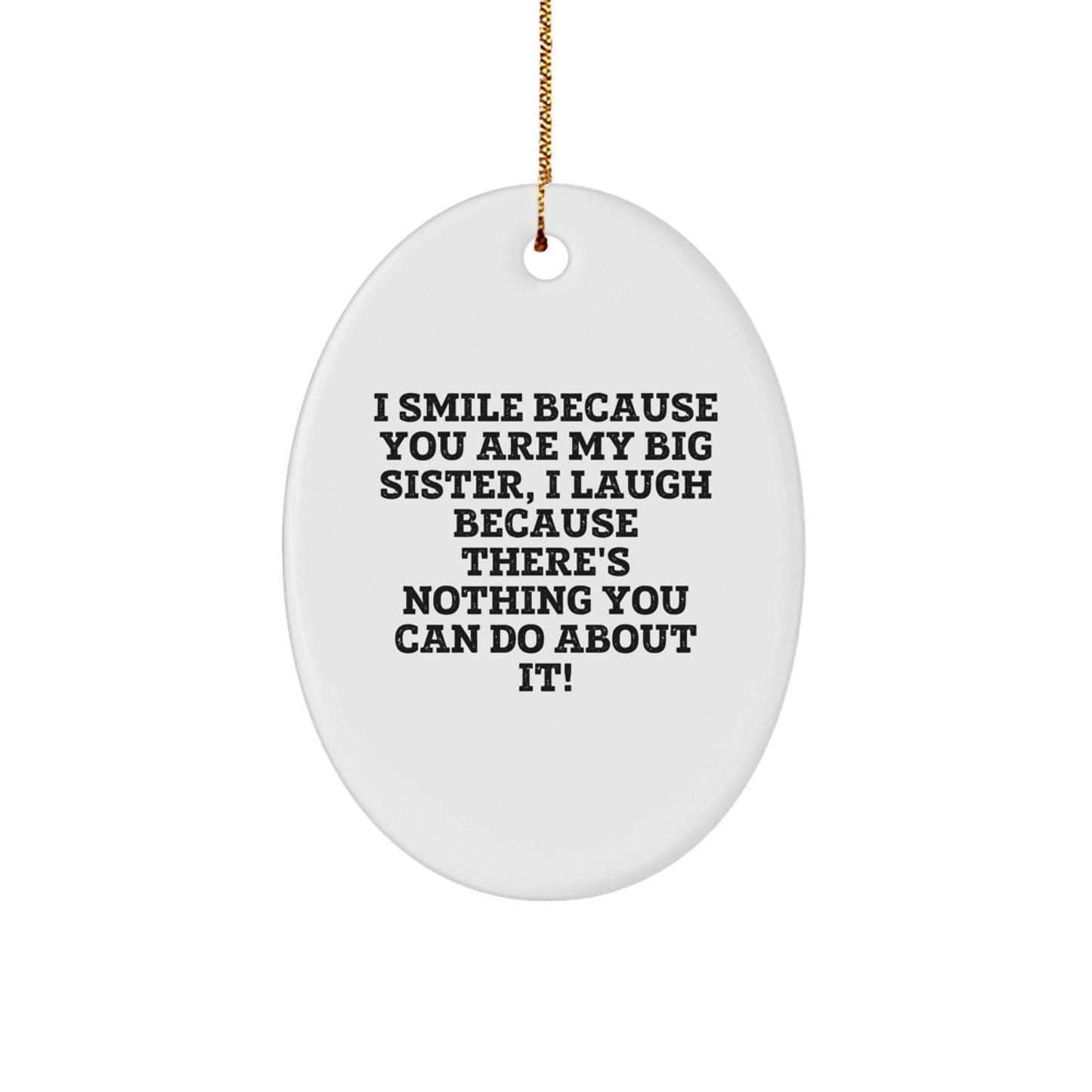 Funny Big Sister Gifts from Family, Christmas Oval Ornament with Quote - I Smile Because You Are My Big Sister, I Laugh Because There's Nothing You Can Do About It! - Image 1