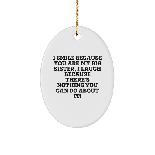 Funny Big Sister Gifts from Family, Christmas Oval Ornament with Quote - I Smile Because You Are My Big Sister, I Laugh Because There's Nothing You Can Do About It! - Image 1