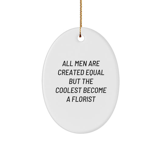 Funny Florist Gifts for Men Oval Ornament, Christmas Unique Gifts from Family, Friends, Coworkers, 'All Men Are Created Equal But The Coolest Become A Florist' - Image 1