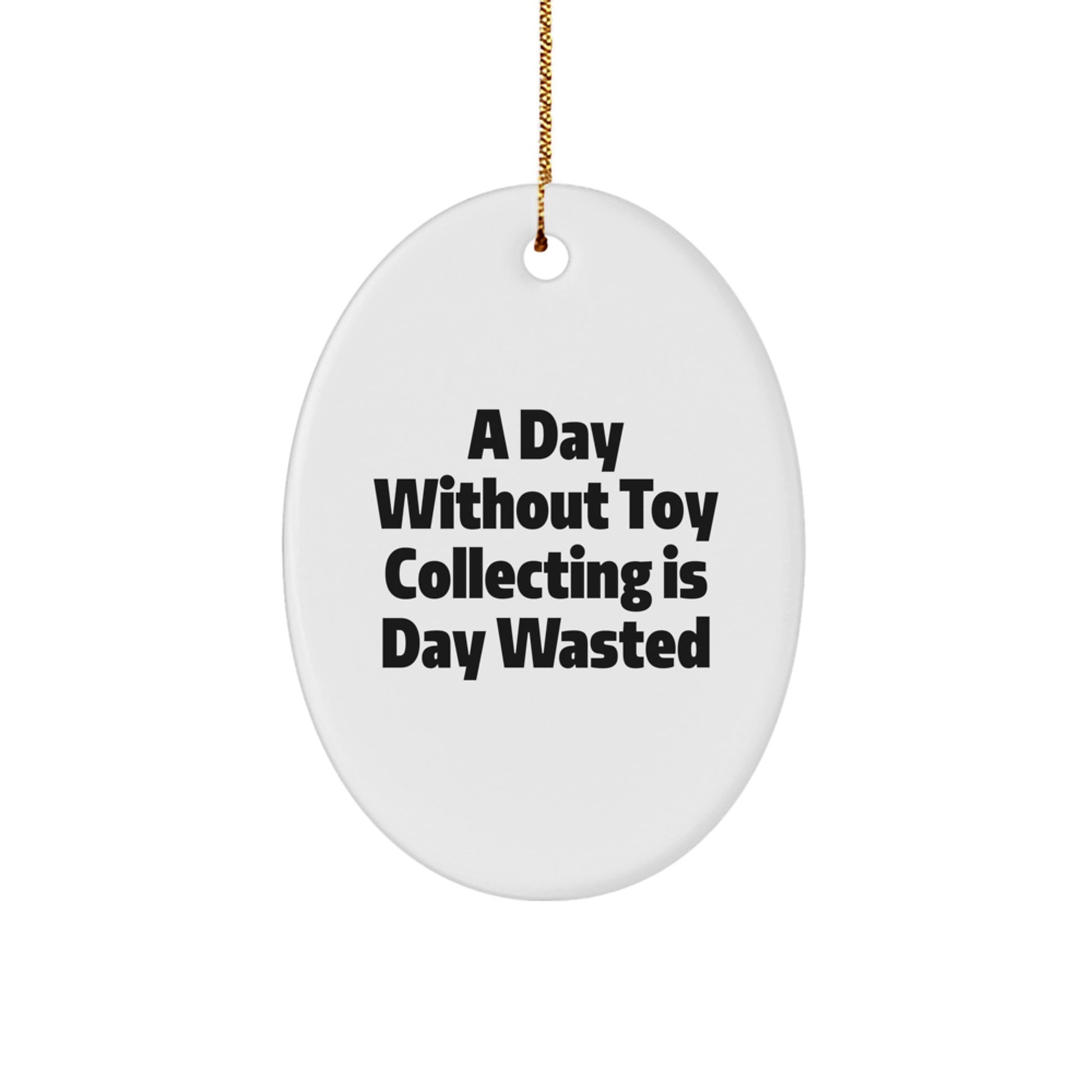 Funny Toy Collecting Gifts for Men Oval Ornament, Oval Shaped Christmas Unique Gifts from Friends, 'A Day Without Toy Collecting Is Day Wasted' Quote - Image 1