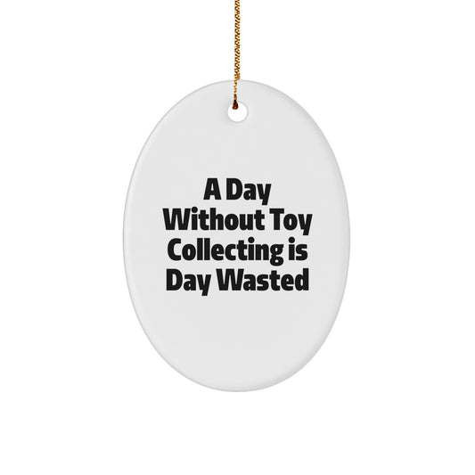 Funny Toy Collecting Gifts for Men Oval Ornament, Oval Shaped Christmas Unique Gifts from Friends, 'A Day Without Toy Collecting Is Day Wasted' Quote - Image 1