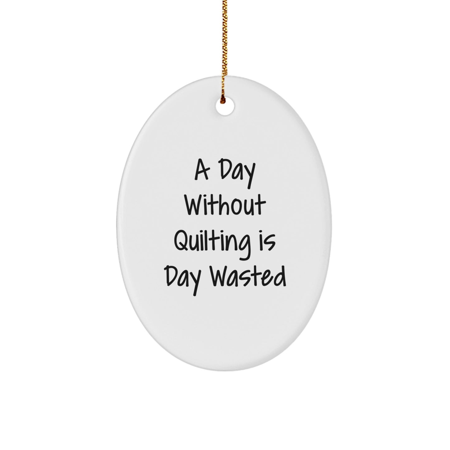 Quilting Oval Ornament Gifts from Family and Friends for Quilting Enthusiasts - A Day Without Quilting Is Day Wasted, Christmas Unique Gifts - Image 1