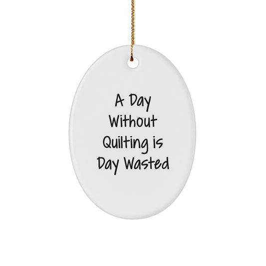 Quilting Oval Ornament Gifts from Family and Friends for Quilting Enthusiasts - A Day Without Quilting Is Day Wasted, Christmas Unique Gifts - Image 1