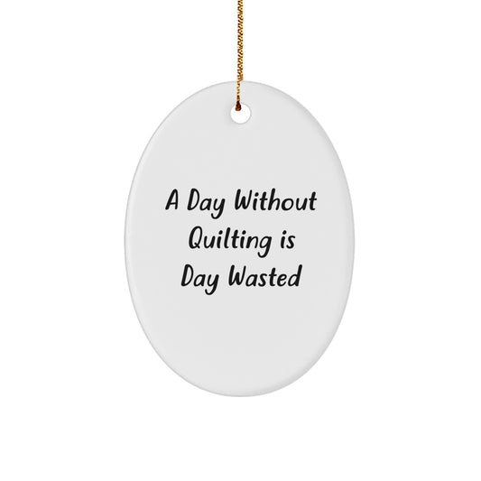 Quilting Oval Ornament Gifts from Men to Women Friends and Family - 'A Day Without Quilting Is Day Wasted', White, Christmas Unique Gift for Quilting Enthusiasts - Image 1