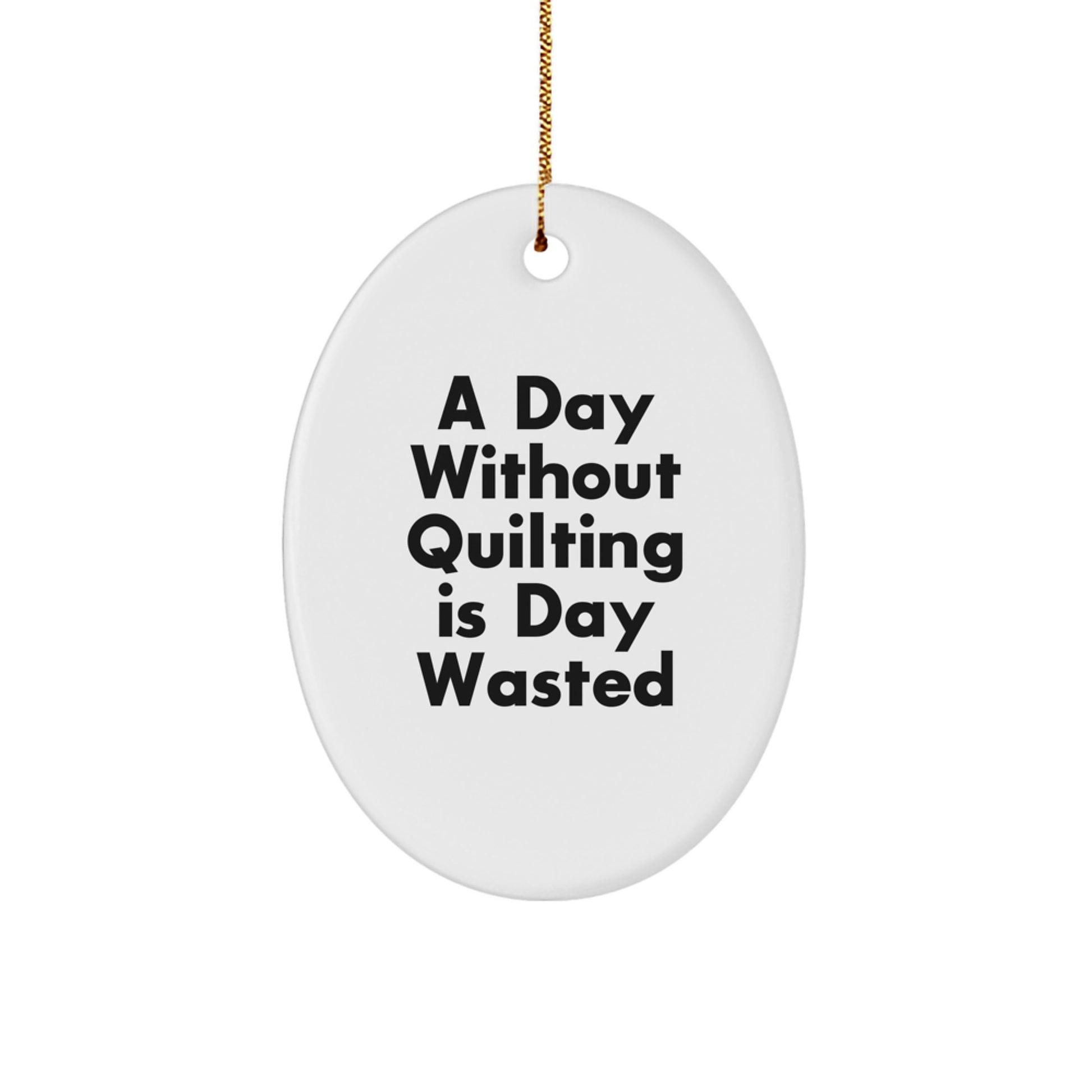 Quilting Oval Ornament Gifts from Men to Friends who Love A Day Without Quilting Is Day Wasted Christmas Unique Treasures - Image 1