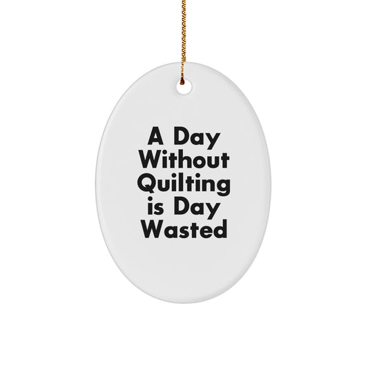 Quilting Oval Ornament Gifts from Men to Friends who Love A Day Without Quilting Is Day Wasted Christmas Unique Treasures - Image 1