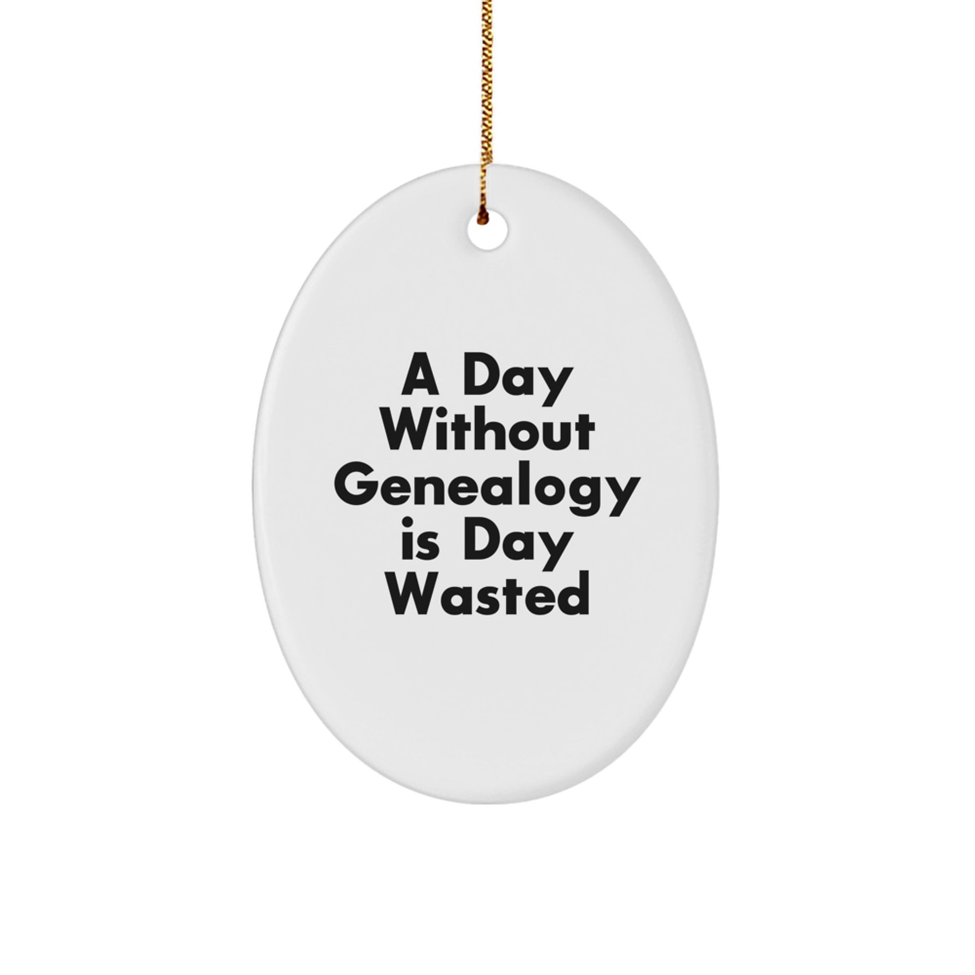 Funny Genealogy Gifts for Him, Oval Ornament with A Day Without Genealogy Is Day Wasted Quote, Christmas Unique Gifts from Friends - Image 1