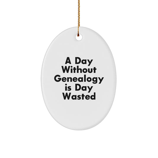 Funny Genealogy Gifts for Him, Oval Ornament with A Day Without Genealogy Is Day Wasted Quote, Christmas Unique Gifts from Friends - Image 1