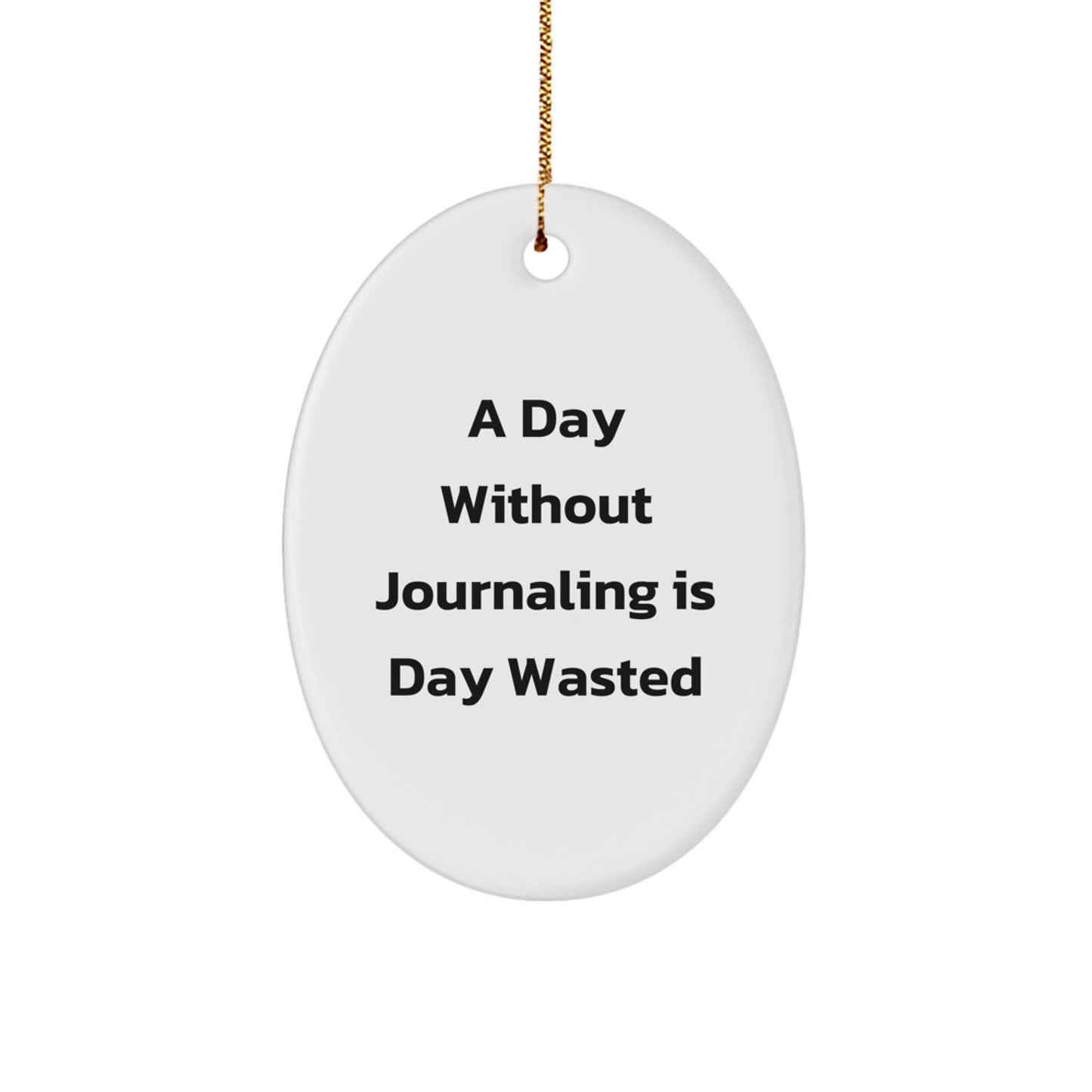 A Day Without Journaling is a Day Wasted Funny Oval Ornament Gift for Journaling Lovers from Family, Unique Christmas Unique Gifts for Women - Image 1