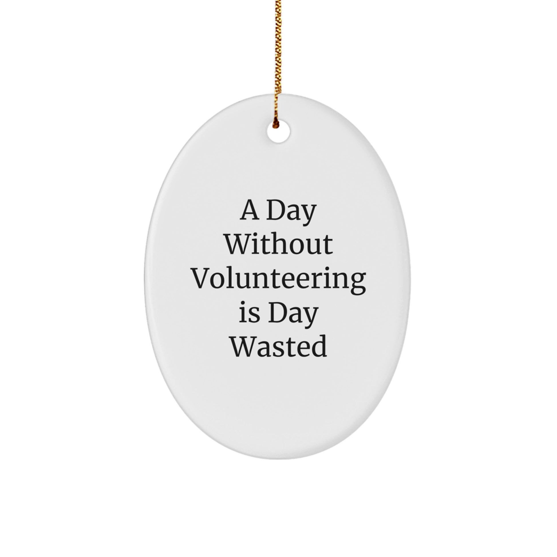 Funny Volunteering Gifts from Friends - A Day Without Volunteering Is Day Wasted, Christmas Unique Oval Ornament for Volunteering - Image 1