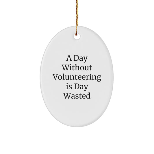 Funny Volunteering Gifts from Friends - A Day Without Volunteering Is Day Wasted, Christmas Unique Oval Ornament for Volunteering - Image 1
