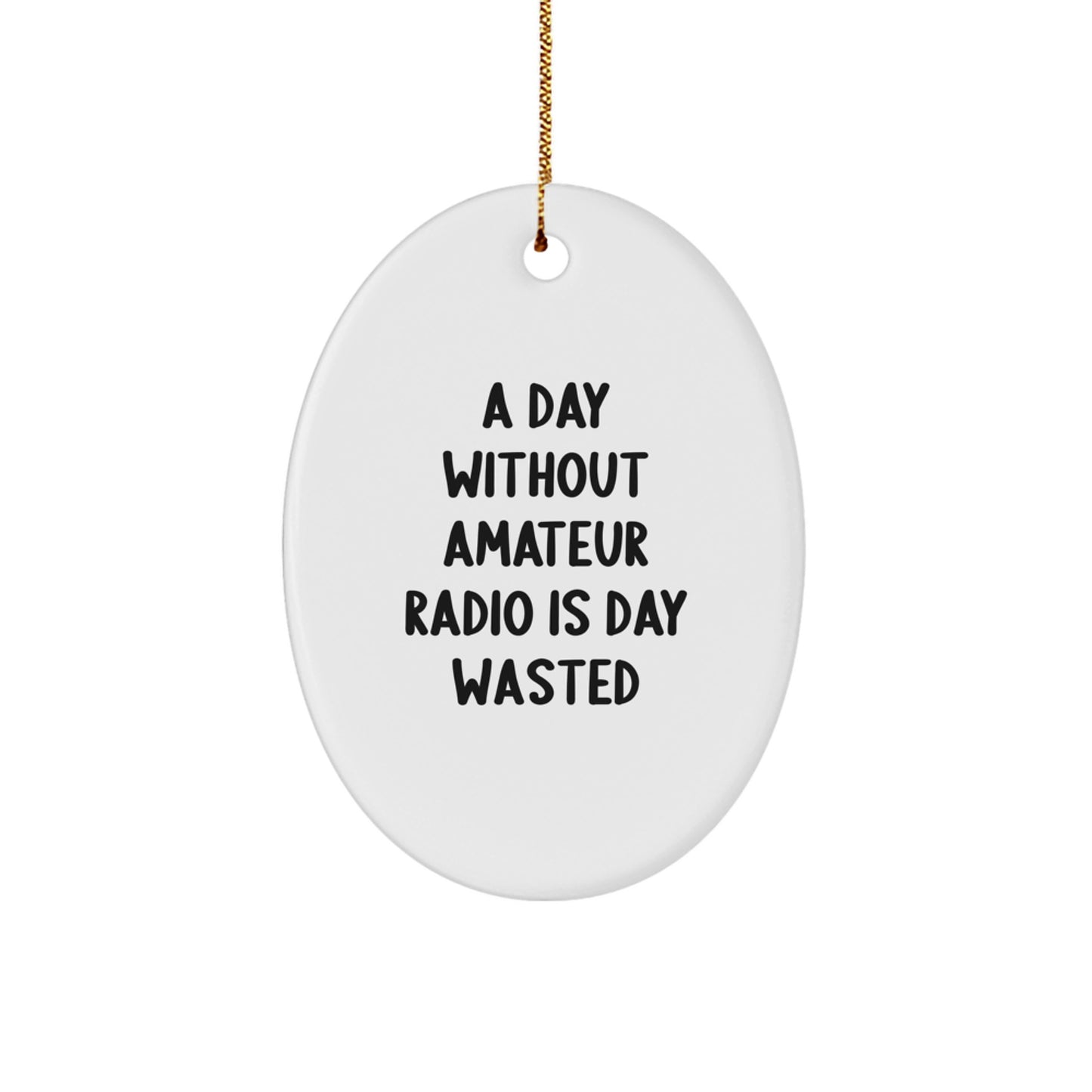 Funny Amateur Radio Oval Ornament Gifts for Men, Women, Friends, and Family - A Day 'Without Amateur Radio Is Day Wasted' Christmas Unique Gifts - Image 1
