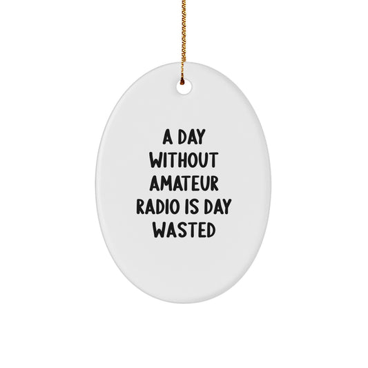 Funny Amateur Radio Oval Ornament Gifts for Men, Women, Friends, and Family - A Day 'Without Amateur Radio Is Day Wasted' Christmas Unique Gifts - Image 1
