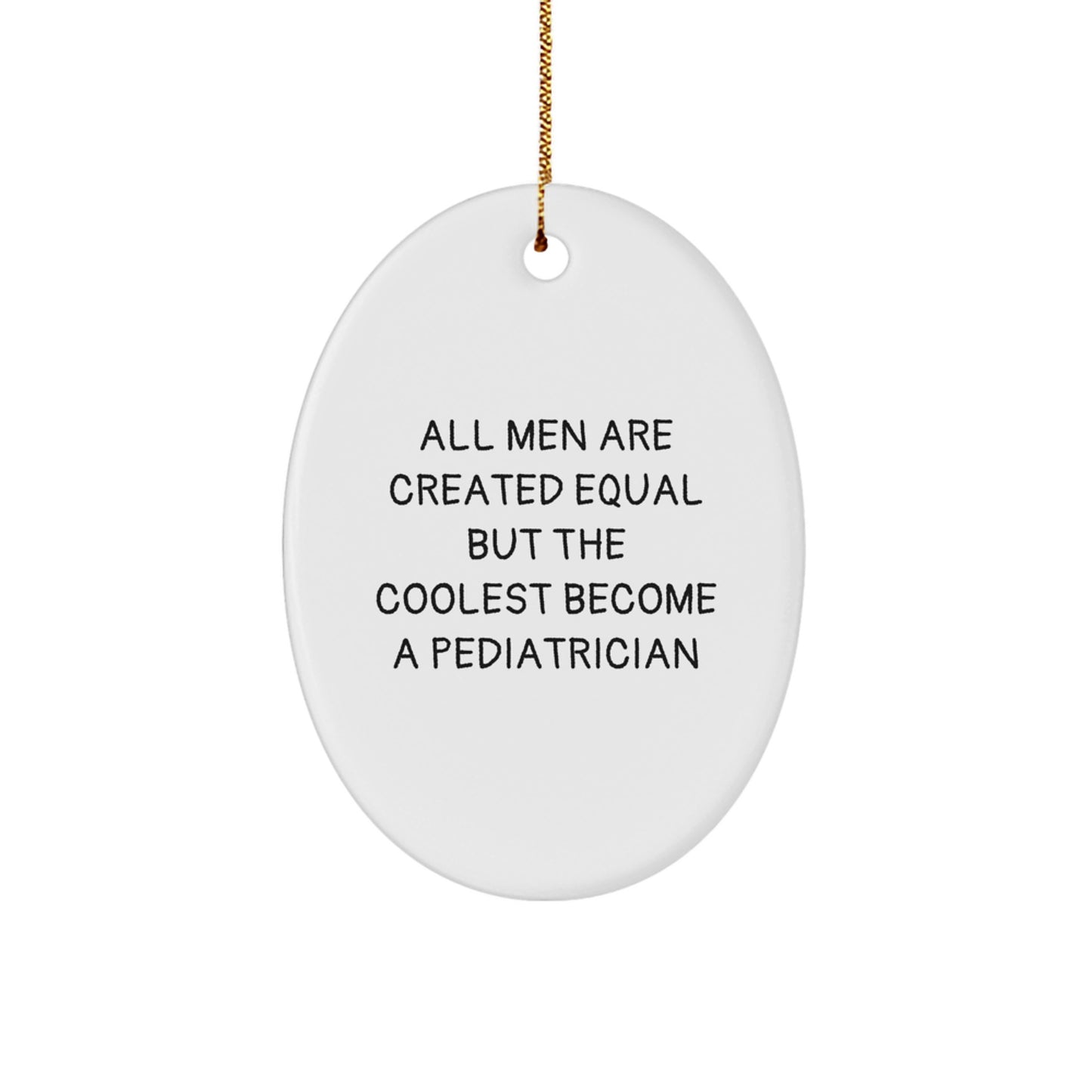 Funny Pediatrician Gifts from Men - Oval Ornament for Pediatrician - Christmas Unique Gifts - All Men Are Created Equal But The Coolest Become A Pediatrician - Image 1
