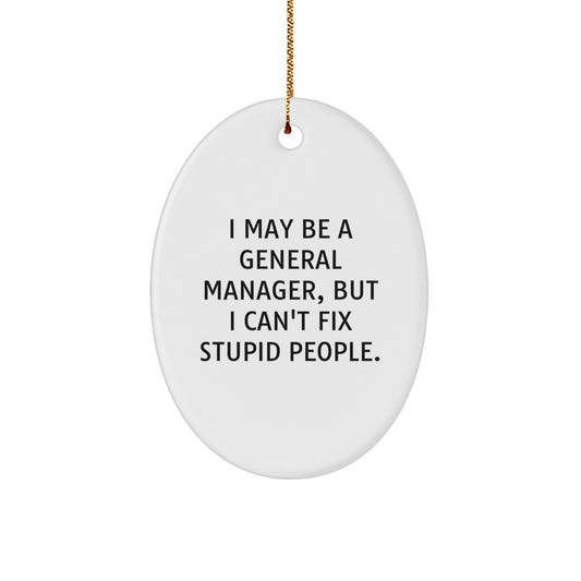 Funny General Manager Oval Ornament Gifts from Men to Coworkers - 'I May Be A General Manager, But I Can't Fix Stupid People.' - Image 1