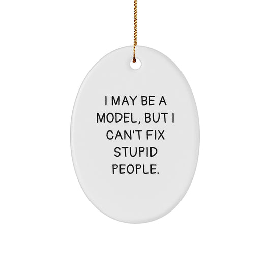 Funny Model Oval Ornament, Gifts from Friends or Family - I May Be A 'Model', But I Can't Fix Stupid People. for Christmas Unique Gifts - Image 1