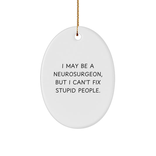 Funny Neurosurgeon Gifts from Friends for Him - Oval Ornament I May Be A Neurosurgeon, But I Can't Fix Stupid People. Christmas Unique - Image 1