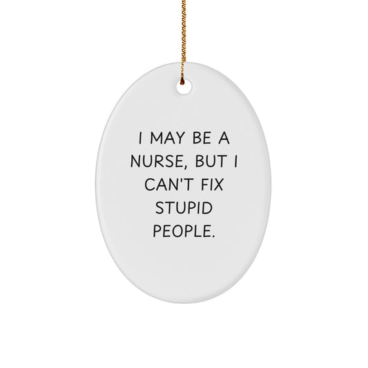 Funny Nurse Oval Ornament Gifts for Nurse Friends from Men - I May Be A Nurse, But I Can't Fix Stupid People. - Christmas Unique Gifts - Image 1