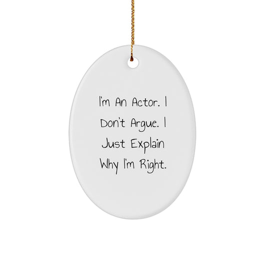 Funny Actor Gifts, I'm An Actor. I Don't Argue. I Just Explain Why I'm Right. Oval Ornament, Christmas Unique Gifts for Friends, Family, Coworkers - Image 1