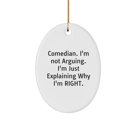 Comedian Gifts from Friends and Family - Oval Ornament for Christmas - Comedian I'm Not Arguing, I'm Just Explaining Why I'm Right. - Unique Comedian Present - Image 1