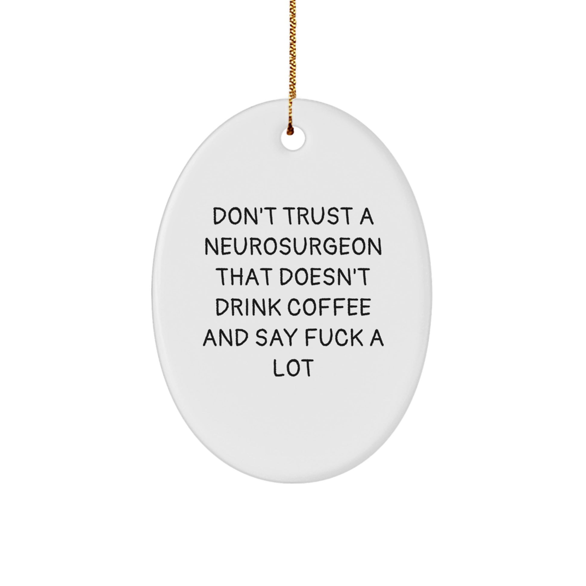 Funny Neurosurgeon Oval Ornament Gifts from Friends and Family with Christmas Unique Decorations, 'Don't Trust A Neurosurgeon That Doesn't Drink Coffee And Say F--k A Lot' - Image 1