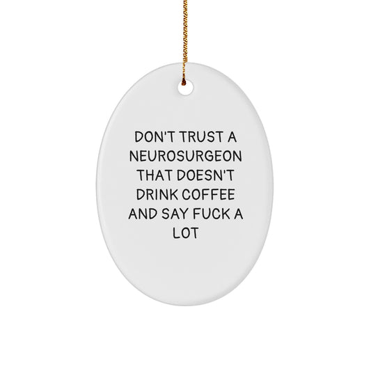 Funny Neurosurgeon Oval Ornament Gifts from Friends and Family with Christmas Unique Decorations, 'Don't Trust A Neurosurgeon That Doesn't Drink Coffee And Say F--k A Lot' - Image 1