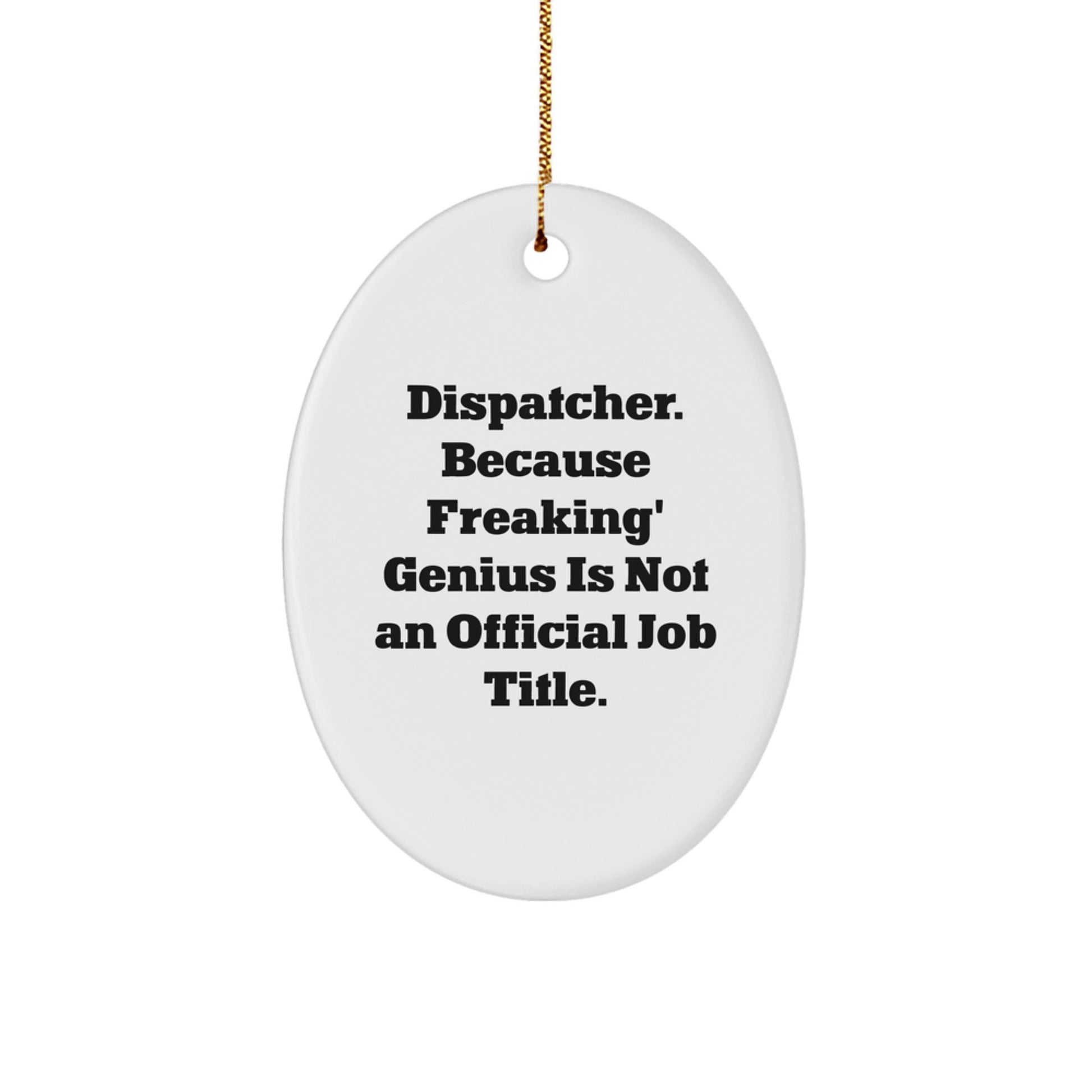 Funny Dispatcher Gifts from Men, Oval Ornament 'Dispatcher. Because Freaking' genius Is Not An Official Job Title.' for Christmas Unique Gifts - Image 1