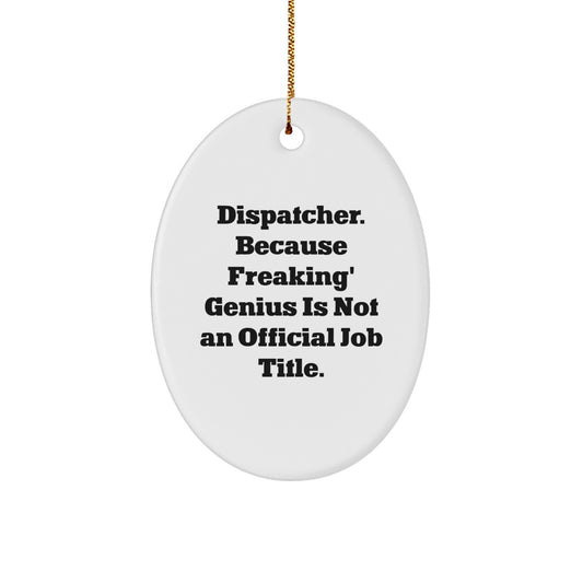 Funny Dispatcher Gifts from Men, Oval Ornament 'Dispatcher. Because Freaking' genius Is Not An Official Job Title.' for Christmas Unique Gifts - Image 1