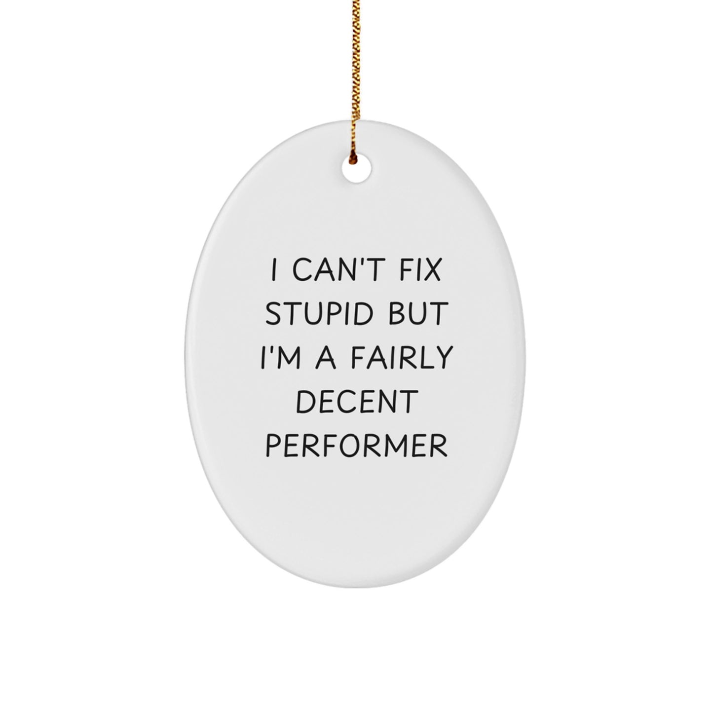 Funny Gift for Performer Friends - Oval Ornament with 'I Can't Fix Stupid But I'm A Fairly Decent Performer' Quote, Perfect Christmas Unique Gifts from Friends and Family to Men Women - Image 1