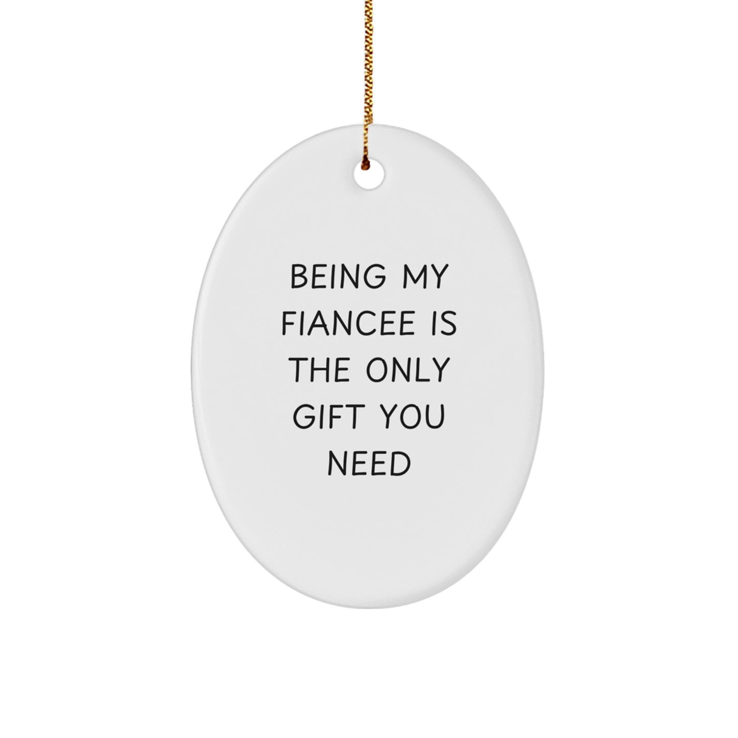 Funny Fiancee Gifts for Her - 'Being My Fiancee Is The Only Gift You Need' Oval Ornament, Christmas Unique Gifts from Her Sweetheart - Image 1