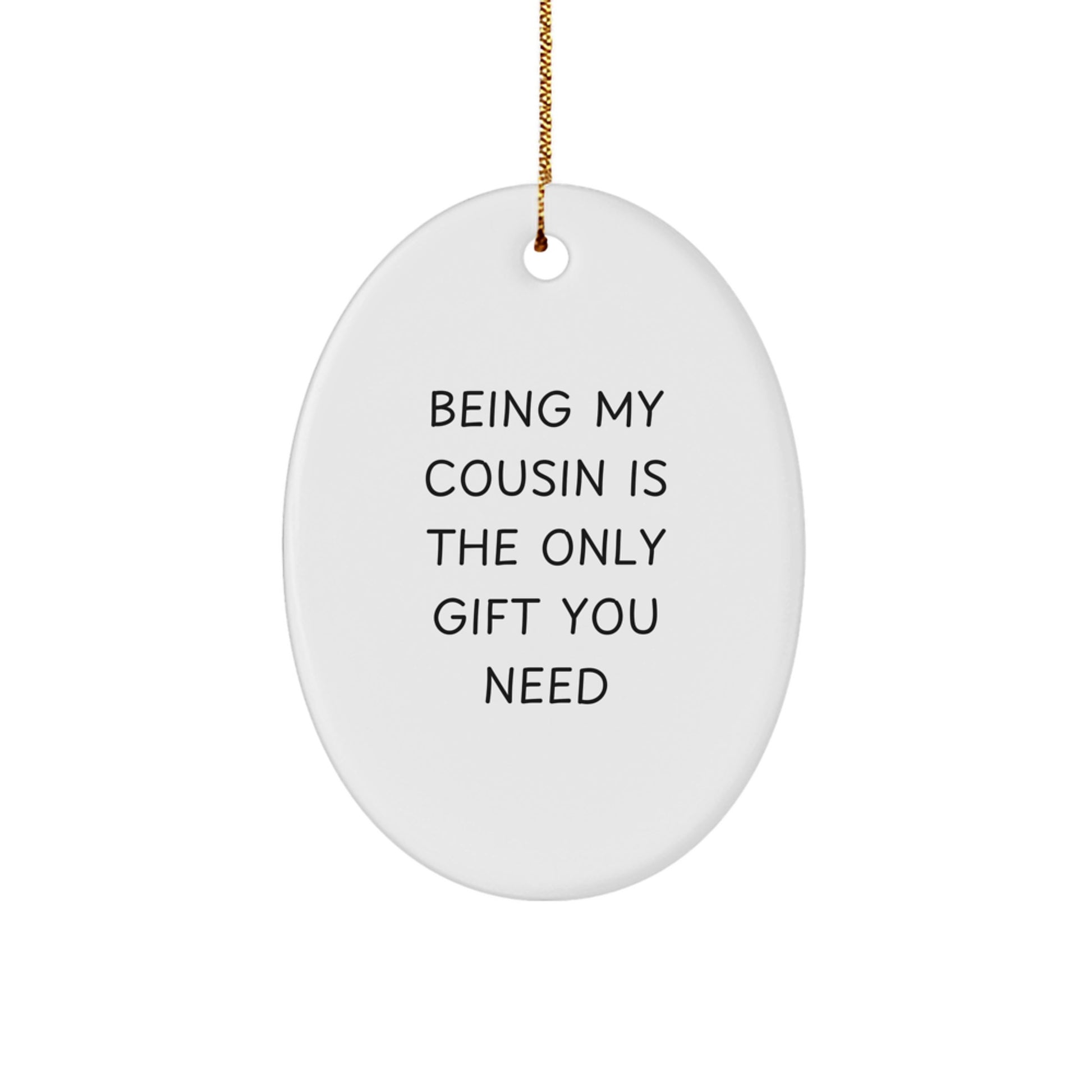 Funny Cousin Gifts for You, Oval Ornament, Being My Cousin Is The Only Gift You Need, Perfect for Christmas - Image 1