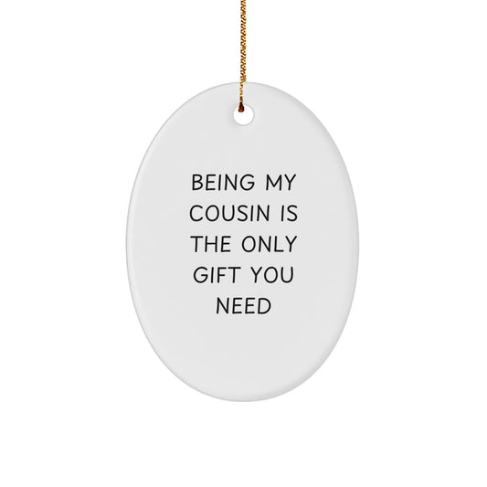 Funny Cousin Gifts for You, Oval Ornament, Being My Cousin Is The Only Gift You Need, Perfect for Christmas - Image 1