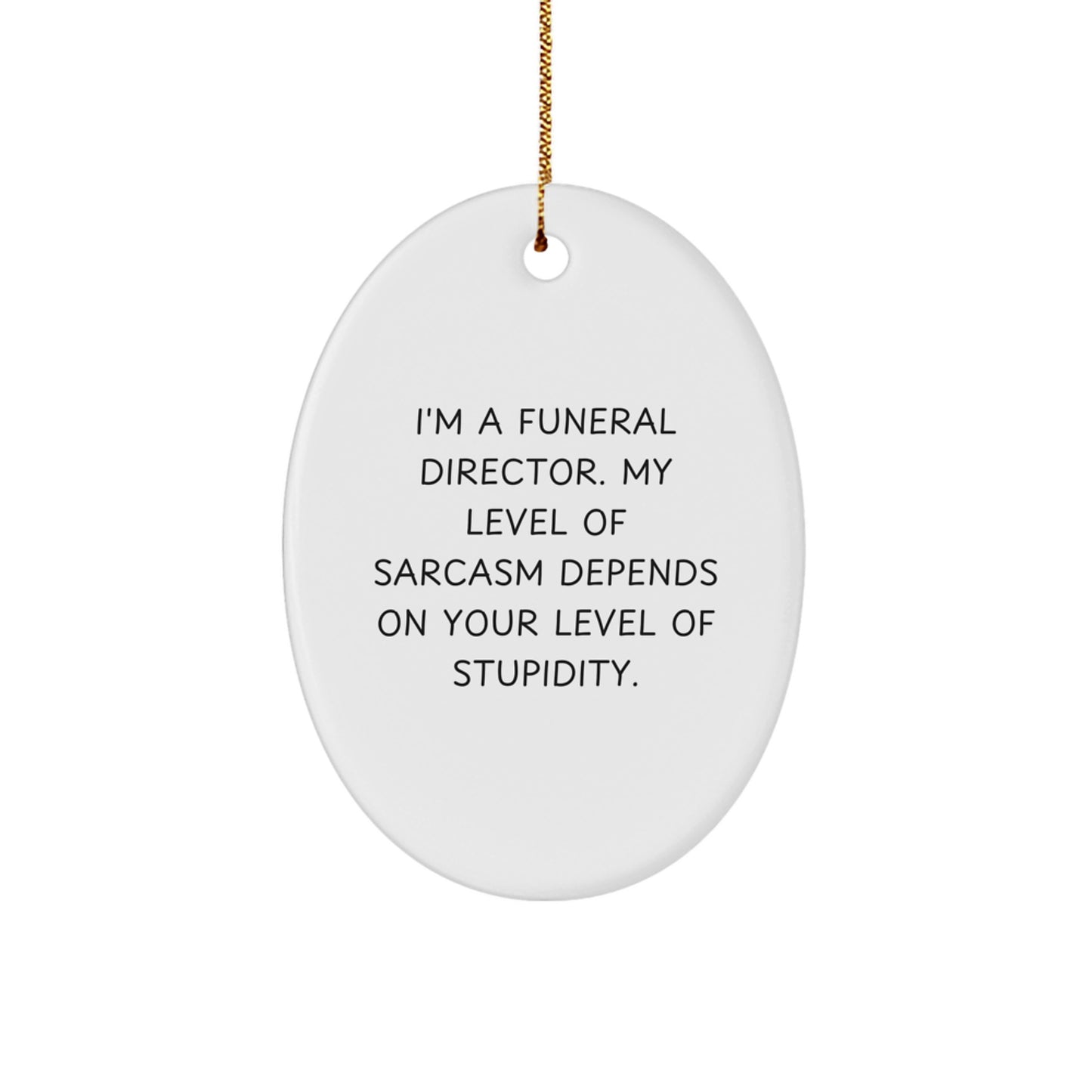 Funny Funeral Director Gifts for Men, Oval Ornament, I'm A Funeral Director My Level Of Sarcasm Depends On Your Level Of Stupidity Christmas Unique Gifts from Friends - Image 1
