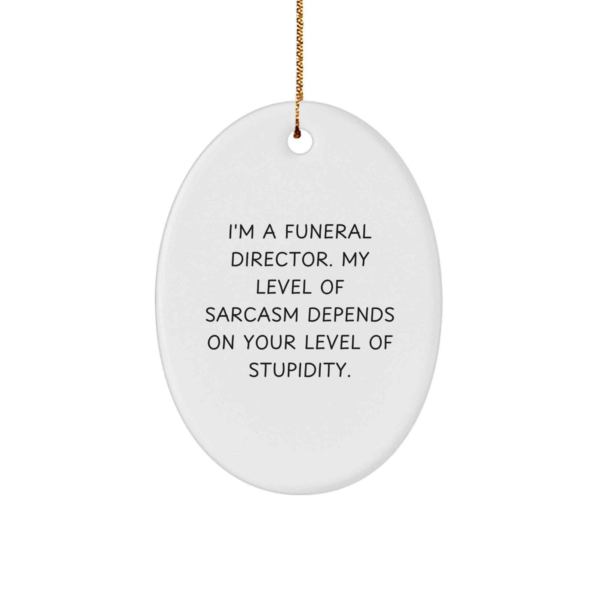 Funny Funeral Director Gifts for Men, Oval Ornament, I'm A Funeral Director My Level Of Sarcasm Depends On Your Level Of Stupidity Christmas Unique Gifts from Friends - Image 1