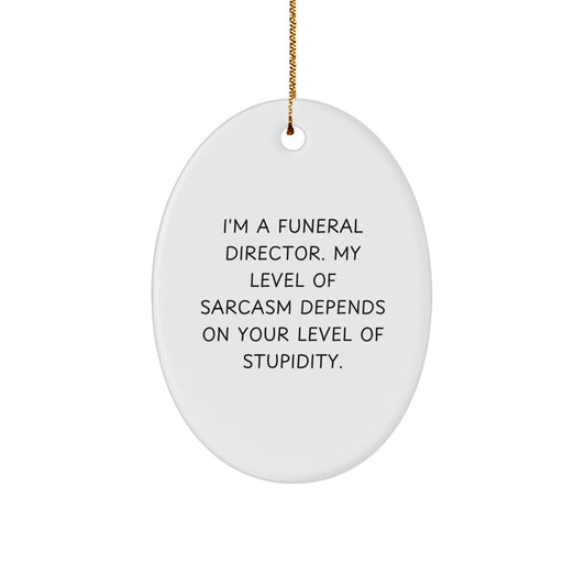Funny Funeral Director Gifts for Men, Oval Ornament, I'm A Funeral Director My Level Of Sarcasm Depends On Your Level Of Stupidity Christmas Unique Gifts from Friends - Image 1