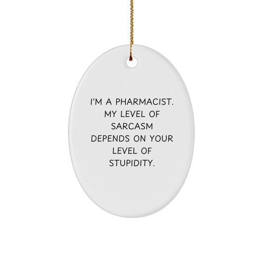 Gifts from Friends - Funny Pharmacist Oval Ornament for Christmas Unique Gifts - I'm A Pharmacist My Level Of Sarcasm Depends On Your Level Of Stupidity - Image 1